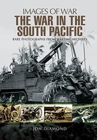 The War in the South Pacific: Rare Photographs From Wartime Archives (Images of War)
