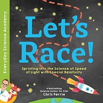 Let's Race!: Understand Einstein's Special Relativity Through Fun and Exciting Examples - From the #1 Science Author for Kids (Includes Experiment ... and More!) (Everyday Science Academy)
