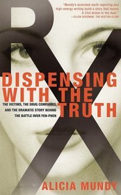 Dispensing with the Truth : The Victims, the Drug Companies, and the Dramatic Story Behind the Battle over Fen-Phen