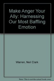 Make Anger Your Ally: Harnessing Our Most Baffling Emotion