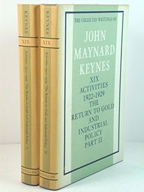 The Collected Writings of John Maynard Keynes: Volume 19, Activities 1924-29: The Return to Gold and Industrial Policy: Part I and II (The Collected Writings of John Maynard Keynes)