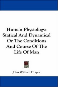 Human Physiology: Statical And Dynamical Or The Conditions And Course Of The Life Of Man