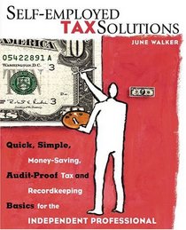Self-employed Tax Solutions : Quick, Simple, Money-Saving, Audit-Proof Tax and Recordkeeping Basics for the Independent Professional