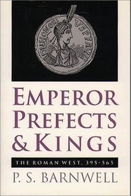 Emperor, Prefects, & Kings: The Roman West, 395-565