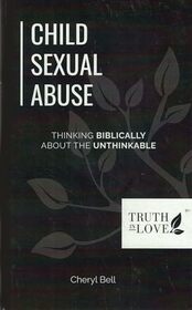 Child Sexual Abuse: Thinking Biblically About the Unthinkable (Truth in Love)