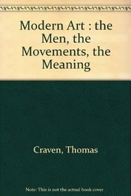 Modern Art: The Men, the Movements, the Meaning