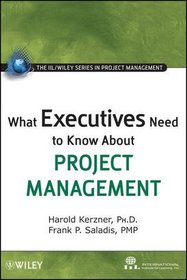 What Executives Need to Know About Project Management (The IIL/Wiley Series in Project Management)
