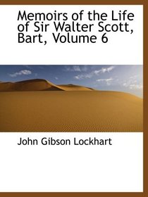 Memoirs of the Life of Sir Walter Scott, Bart, Volume 6