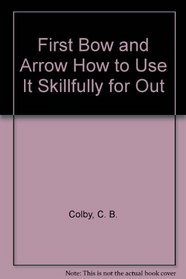 First Bow and Arrow How to Use It Skillfully for Out