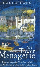 The Tower Menagerie: The Amazing 600-Year History of the Royal Collection of Wild and Ferocious Beasts Kept at the Tower of London