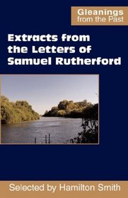 Extracts from the Letters of Samuel Rutherford (Gleanings from the Past)