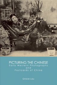 Picturing the Chinese: Early Western Photographs and Postcards of China