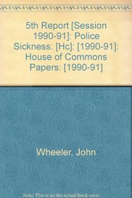 5th Report [Session 1990-91]: Police Sickness: [Hc]: [1990-91]: House of Commons Papers: [1990-91]
