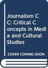 Journalism CC V4: Critical Concepts in Media and Cultural Studies