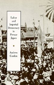 Labor and Imperial Democracy in Prewar Japan (Twentieth Century Japan : the Emergence of a World Power, No 1)