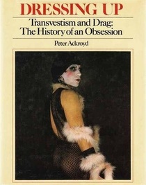 Dressing Up: Transvestism and Drag: The History of an Obsession