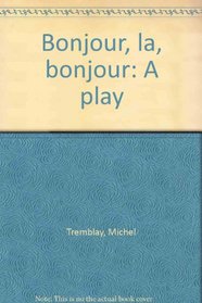 Bonjour, la, bonjour: A play