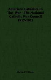American Catholics In The  War - The National Catholic War Council 1917-1921