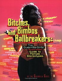 Bitches, Bimbos, and Ballbreakers: The Guerrilla Girls' Illustrated Guide to Female Stereotypes