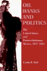 Oil, Banks,  and Politics : The United States and Postrevolutionary Mexico, 1917-1924