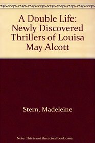 A Double Life: Newly Discovered Thrillers of Louisa May Alcott