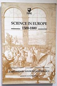SCIENCE IN EUROPE 1500-1800 VOLUME 2 A SECONDARY SOURCE ANTHOLOGY.