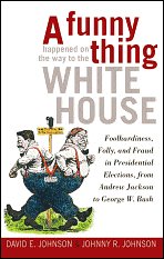 A Funny Thing Happened on the Way to the White House: Foolhardiness, Folly, and Fraud in Presidential Elections, From Andrew Jackson to George W. Bush
