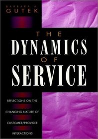 The Dynamics of Service : Reflections on the Changing Nature of Customer/Provider Interactions (Jossey Bass Business and Management Series)