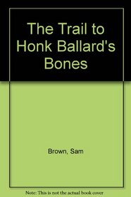 The Trail to Honk Ballard's Bones
