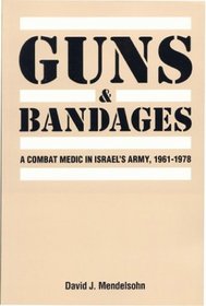 Guns and Bandages: A Combat Medic in Israel's Army, 1961-1978