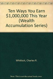 Ten Ways You Earn $1,000,000 This Year (Wealth Accumulation Series)