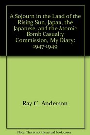 A Sojourn in the Land of the Rising Sun, Japan, the Japanese, and the Atomic Bomb Casualty Commission, My Diary: 1947-1949