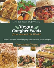 Vegan Comfort Foods From Around The World: Over 60 Delicious and Satisfying Low-Fat Plant Based Recipes