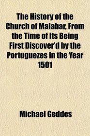 The History of the Church of Malabar, From the Time of Its Being First Discover'd by the Portuguezes in the Year 1501