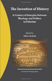 The Invention of History: A Century of Interplay between Theology and Politics in Palestine