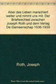 Aber das Leben marschiert weiter und nimmt uns mit: Der Briefwechsel zwischen Joseph Roth und dem Verlag De Gemeenschap 1936-1939 (German Edition)