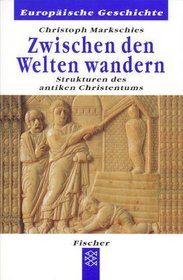 Zwischen den Welten wandern: Strukuren des antiken Christentums (Europaische Geschichte) (German Edition)