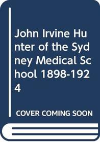 John Irvine Hunter of the Sydney Medical School 1898-1924