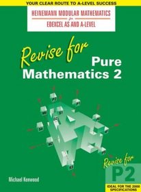 Edexcel As and A Level: Revise for Pure Mathematics 2 (Heinemann Modular Mathematics)