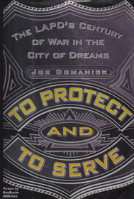 To Protect and to Serve: The LAPD's Century of War in the City of Dreams