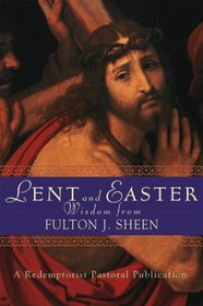 Lent and Easter Wisdom from Fulton J. Sheen: Daily Scripture and Prayers Together With Sheen's Own Words (Redemptorist Pastoral Publication)