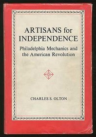 Artisans for Independence: Philadelphia Mechanics and the American Revolution