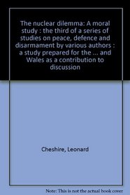The nuclear dilemma: A moral study : the third of a series of studies on peace, defence and disarmament by various authors : a study prepared for the Commission ... and Wales as a contribution to discussion