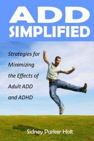 ADD Simplified: Strategies for Minimizing the Effects of Adult ADD or ADHD