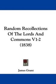 Random Recollections Of The Lords And Commons V1-2 (1838)