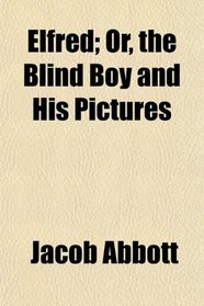 Elfred; Or, the Blind Boy and His Pictures