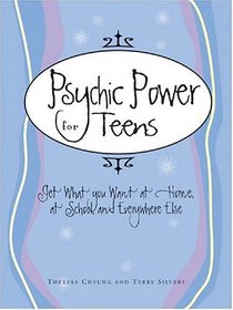 Psychic Power for Teens: Get What You Want at Home, at School, and Everywhere Else