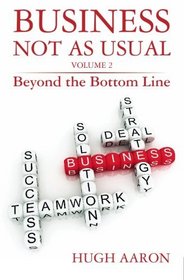 Business Not as Usual: Beyond the Bottom Line (Volume 2)