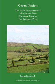 Green Nation: The Irish Environmental Movement from Carnsore Point to the Rossport Five
