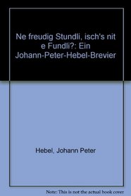 Ne freudig Stundli, isch's nit e Fundli?: Ein Johann-Peter-Hebel-Brevier (German Edition)